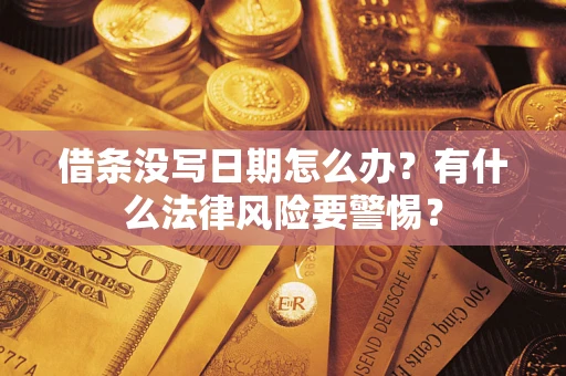 武汉借条没写日期怎么办？有什么法律风险要警惕？
